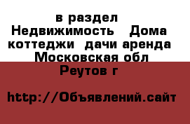  в раздел : Недвижимость » Дома, коттеджи, дачи аренда . Московская обл.,Реутов г.